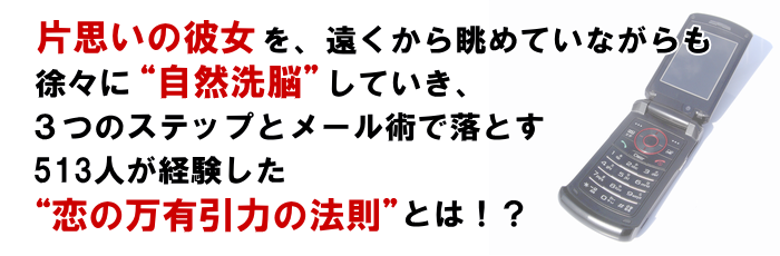 片思いの彼女を、遠くから眺めていながらも除除に自然洗脳していき、3つのステップとメール術で落とす513人が経験した恋の万有引力の法則とは!? 片思いの彼女を、遠くから眺めていながらも除除に自然洗脳していき、3つのステップとメール術で落とす513人が経験した恋の万有引力の法則とは!?